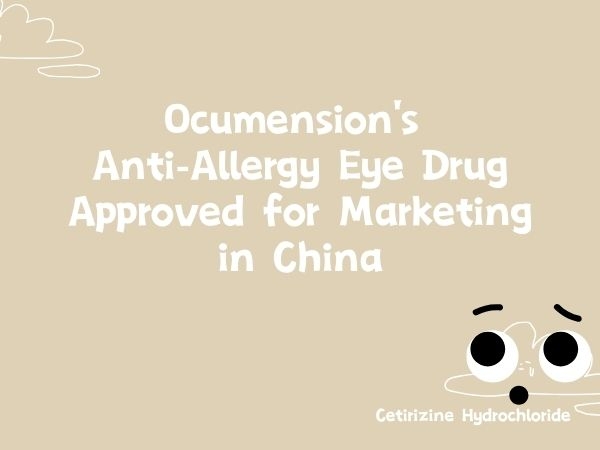 Ocumension‘s Anti-Allergy Eye Drug Approved for Marketing in China