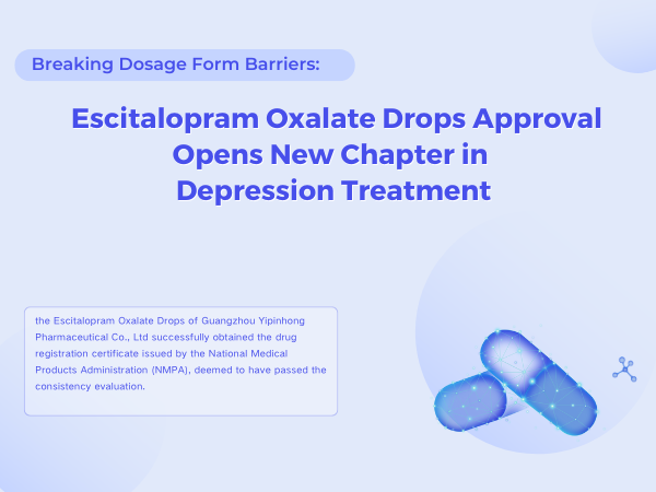 ​​Breaking Dosage Form Barriers:  Escitalopram Oxalate Drops Approval Opens New Chapter in Depression Treatment​
