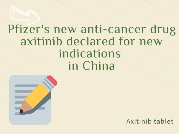 Pfizer‘s new anti-cancer drug axitinib declared for new indications in China