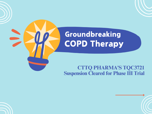 Groundbreaking COPD Therapy: CTTQ PHARMA‘S TQC3721 Suspension Cleared for Phase III Trial